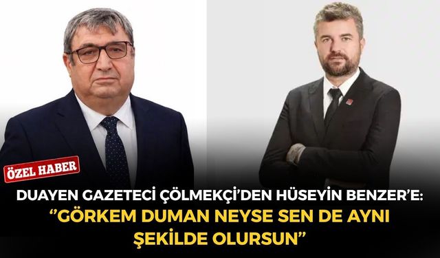 Duayen gazeteci Çölmekçi’den Hüseyin Benzer’e: ‘’Görkem Duman neyse sen de aynı şekilde olursun’’