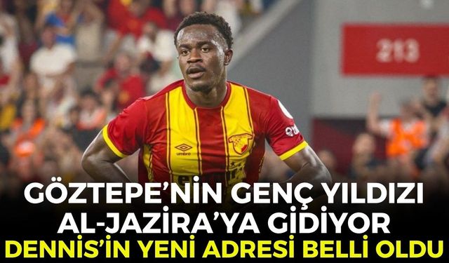 Göztepe’nin genç yıldızı Al-Jazira’ya gidiyor: Dennis’in yeni adresi belli oldu