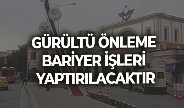 GÜRÜLTÜ ÖNLEME BARİYER İŞLERİ YAPTIRILACAKTIR