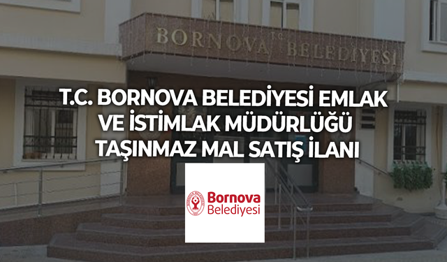 T.C. BORNOVA BELEDİYESİ EMLAK VE İSTİMLAK MÜDÜRLÜĞÜ TAŞINMAZ MAL SATIŞ İLANI