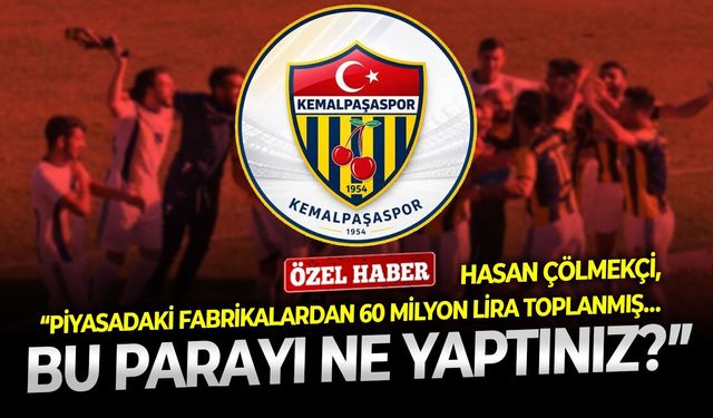 Çölmekçi’den Kemalpaşaspor’la ilgili yeni bomba iddia: ‘’Piyasadaki fabrikalardan 60 milyon lira toplanmış… Bu parayı ne yaptınız?’’