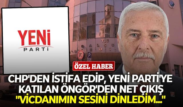 CHP’den istifa edip, YENİ Parti’ye katılan Öngör’den net çıkış: “Vicdanımın sesini dinledim...”
