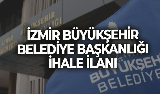İZMİR BÜYÜKŞEHİR BELEDİYESİ BAŞKANLIĞINDAN KUZEY İLÇELERİ İHALE İLANI