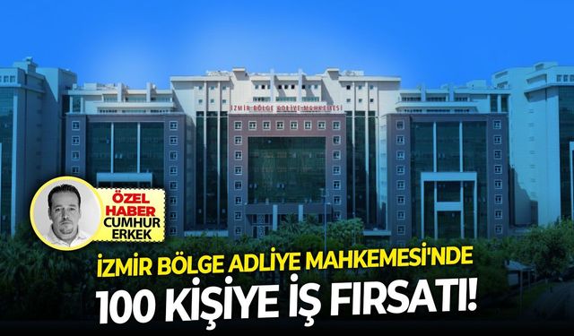 Başvurular 24 Ağustos'ta başlıyor: İzmir Bölge Adliye Mahkemesi'nde 100 kişiye iş fırsatı: