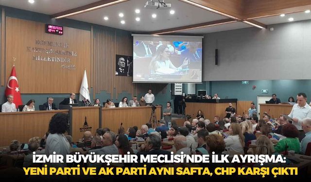 İzmir Büyükşehir Meclisi’nde ilk ayrışma: YENİ Parti ve AK Parti aynı safta, CHP karşı çıktı