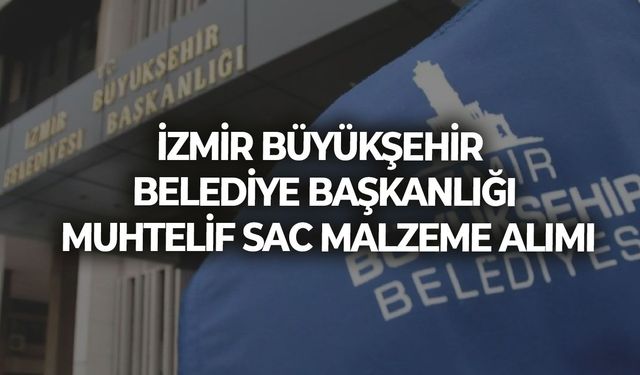İZMİR BÜYÜKŞEHİR BELEDİYE BAŞKANLIĞI MUHTELİF SAC MALZEME ALIMI