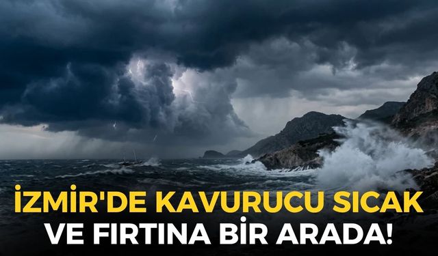İzmir'de kavurucu sıcak ve fırtına bir arada... O ilçeler için uyarı yapıldı!