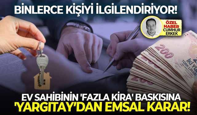Binlerce kişiyi ilgilendiriyor: Ev sahibinin 'fazla kira' baskısına 'Yargıtay’dan emsal karar!