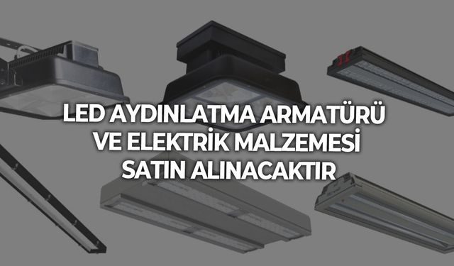 LED AYDINLATMA ARMATÜRÜ VE ELEKTRİK MALZEMESİ SATIN ALINACAKTIR