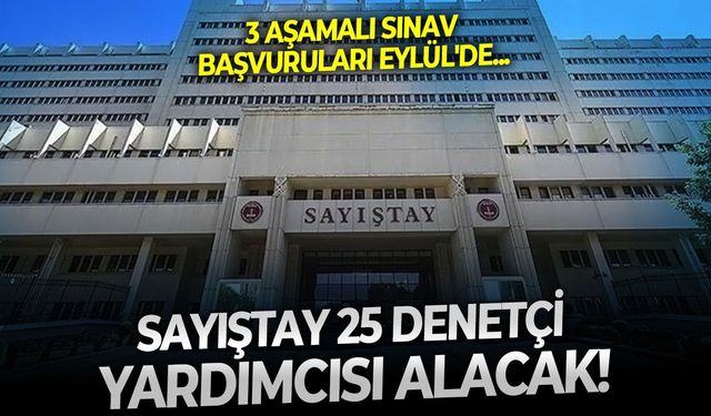 3 Aşamalı sınav başvuruları Eylül'de: Sayıştay 25 denetçi yardımcısı alacak!