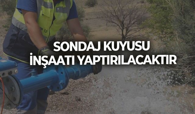SONDAJ KUYUSU İNŞAATI YAPTIRILACAKTIR