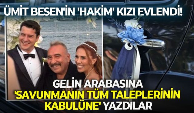 Gelin arabasına 'savunmanın tüm taleplerinin kabulüne' yazdılar: Ümit Besen'in 'hakim' kızı evlendi!