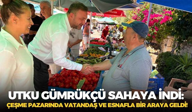 CHP'li Utku Gümrükçü sahaya indi: Çeşme pazarında vatandaş ve esnafla bir araya geldi!