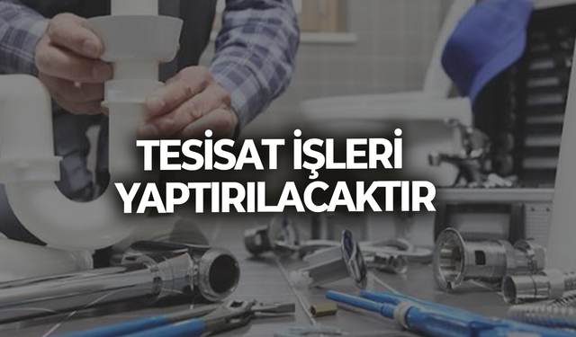 TESİSAT İŞLERİ YAPTIRILACAKTIR