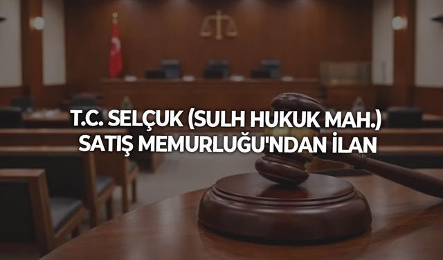 T.C. SELÇUK (SULH HUKUK MAH.) SATIŞ MEMURLUĞU'NDAN İLAN