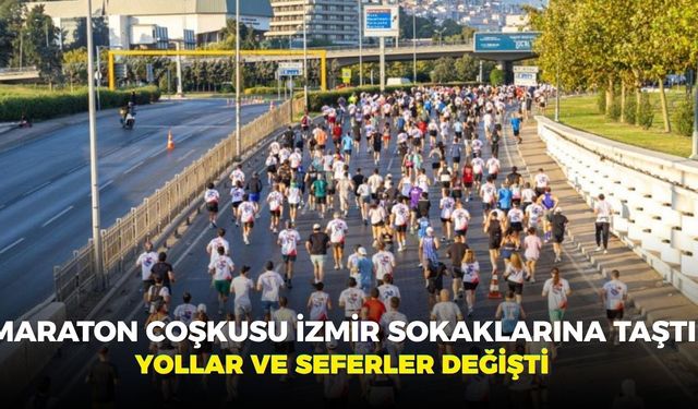 Maraton coşkusu İzmir sokaklarına taştı... Yollar, seferler değişti!