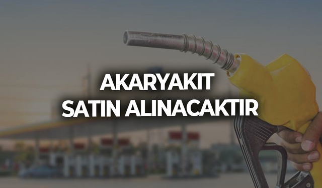 AKARYAKIT SATIN ALINACAKTIR