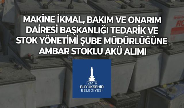 MAKİNE İKMAL, BAKIM VE ONARIM DAİRESİ BAŞKANLIĞI TEDARİK VE STOK YÖNETİMİ ŞUBE MÜDÜRLÜĞÜNE AMBAR STOKLU AKÜ ALIMI