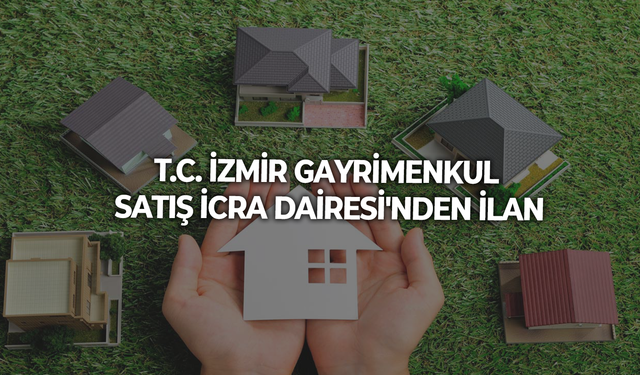 T.C. İZMİR GAYRİMENKUL SATIŞ İCRA DAİRESİ'NDEN İLAN