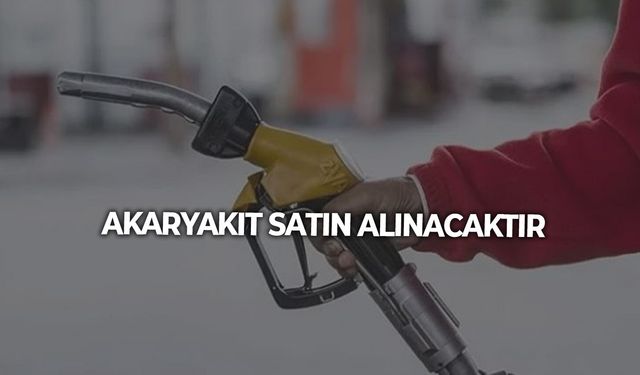 AKARYAKIT SATIN ALINACAKTIR