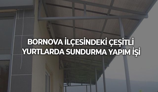 BORNOVA İLÇESİNDEKİ ÇEŞİTLİ YURTLARDA SUNDURMA YAPIM İŞİ