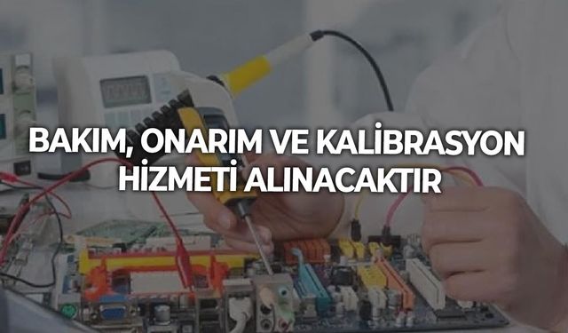 BAKIM, ONARIM VE KALİBRASYON HİZMETİ ALINACAKTIR