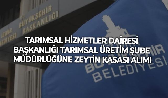 TARIMSAL HİZMETLER DAİRESİ BAŞKANLIĞI TARIMSAL ÜRETİM ŞUBE MÜDÜRLÜĞÜNE ZEYTİN KASASI ALIMI