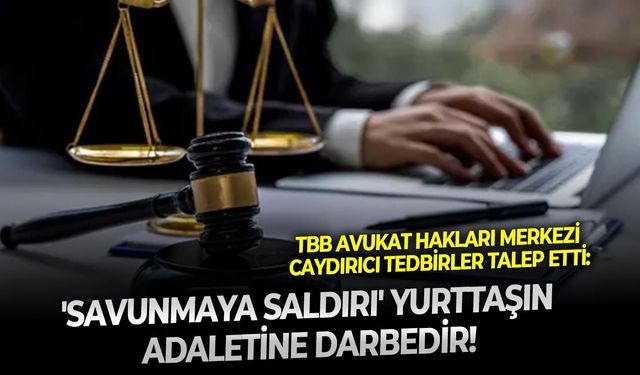 TBB Avukat Hakları Merkezi caydırıcı tedbirler talep etti: 'Savunmaya saldırı' yurttaşın adaletine darbedir!