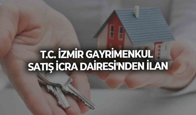 T.C. İZMİR GAYRİMENKUL SATIŞ İCRA DAİRESİ'NDEN İLAN
