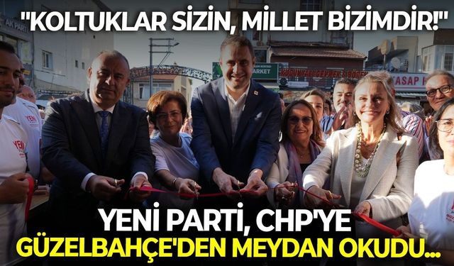 YENİ Parti, CHP'ye Güzelbahçe'den meydan okudu... "Koltuklar sizin, millet bizimdir!"