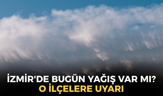 İzmir'de bugün yağış var mı? Meteoroloji'den o ilçelere uyarı: 35 derece olacak!