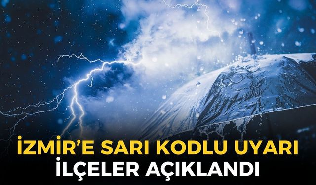 Meteoroloji'den İzmir'e sarı kodlu uyarı! Sağanak yağış ve fırtına beklenen ilçeler belli oldu!
