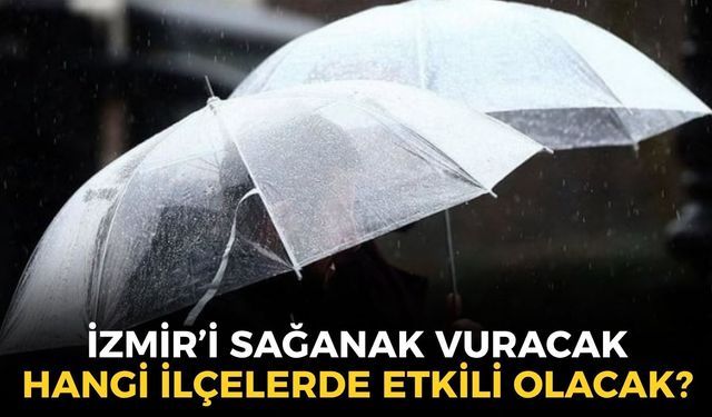 İzmir'i sağanak yağış vuracak! MGM açıkladı: Hangi ilçelerde etkili olacak?