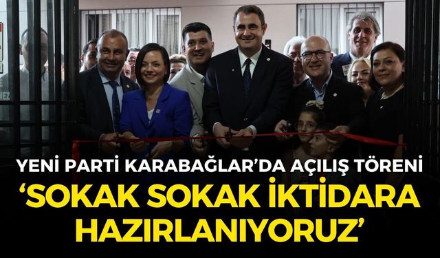 YENİ Parti Karabağlar’da açılış töreni: "Sokak sokak iktidara hazırlanıyoruz"