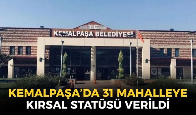 Kemalpaşa’da 31 mahalleye kırsal statüsü verildi