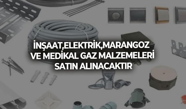 İNŞAAT,ELEKTRİK,MARANGOZ VE MEDİKAL GAZ MALZEMELERİ SATIN ALINACAKTIR