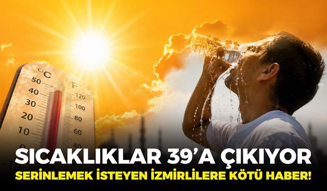 Serinlemek isteyen İzmirliye kötü haber! Sıcaklık 39’a çıkıyor 12 Eylül 2026