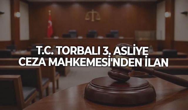 T.C. TORBALI 3. ASLİYE CEZA MAHKEMESİ'NDEN İLAN