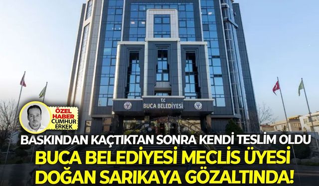 Baskından kaçtıktan sonra kendi teslim oldu: Buca Belediyesi Meclis üyesi Doğan Sarıkaya gözaltında!