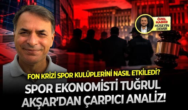 Fon krizi spor kulüplerini nasıl etkiledi? Tuğrul Akşar’dan çarpıcı analiz