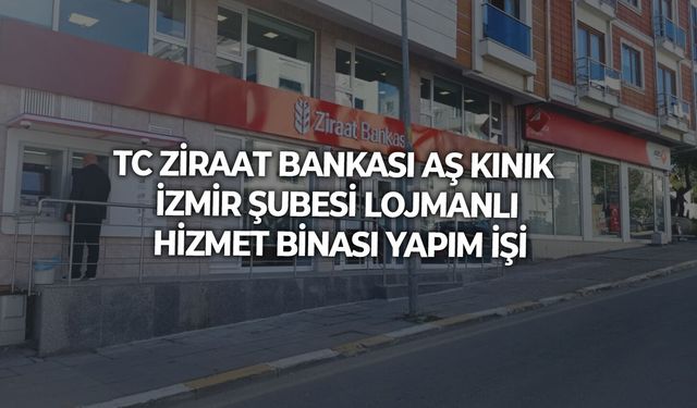 TC ZİRAAT BANKASI AŞ KINIK İZMİR ŞUBESİ LOJMANLI HİZMET BİNASI YAPIM İŞİ