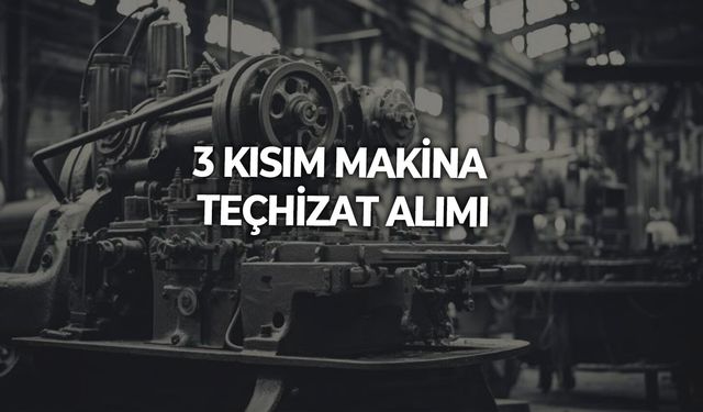 3 KISIM MAKİNA TEÇHİZAT ALIMI