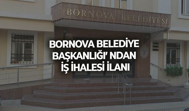 BORNOVA BELEDİYE BAŞKANLIĞI’ NDAN İŞ İHALESİ İLANI
