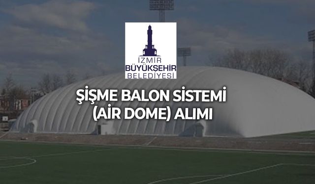 GENÇLİK VE SPOR HİZMETLERİ DAİRESİ BAŞKANLIĞI SPOR TESİSLERİ BAKIM, ONARIM ŞUBE MÜDÜRLÜĞÜNE ŞİŞME BALON SİSTEMİ (AİR DOME) ALIMI