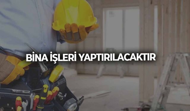 BİNA İŞLERİ YAPTIRILACAKTIR