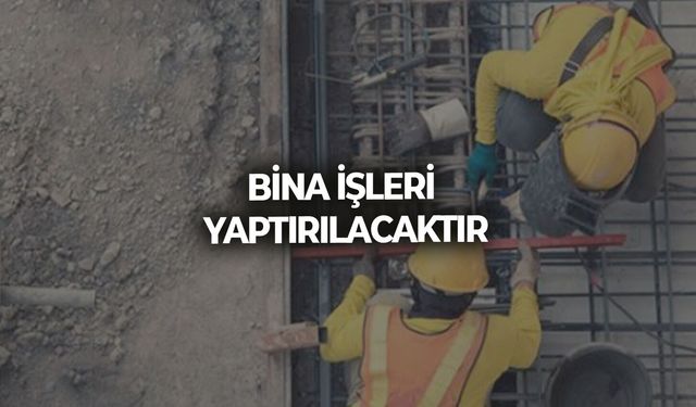 BİNA İŞLERİ YAPTIRILACAKTIR