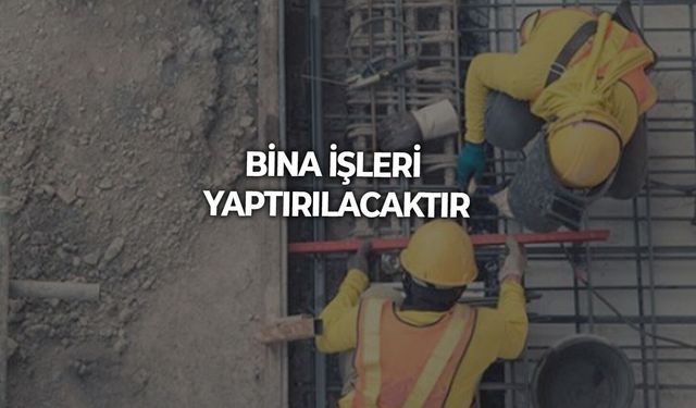 BİNA İŞLERİ YAPTIRILACAKTIR