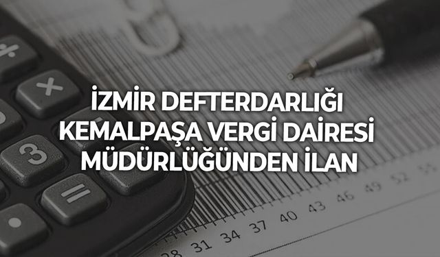 İZMİR DEFTERDARLIĞI KEMALPAŞA VERGİ DAİRESİ MÜDÜRLÜĞÜNDEN İLAN