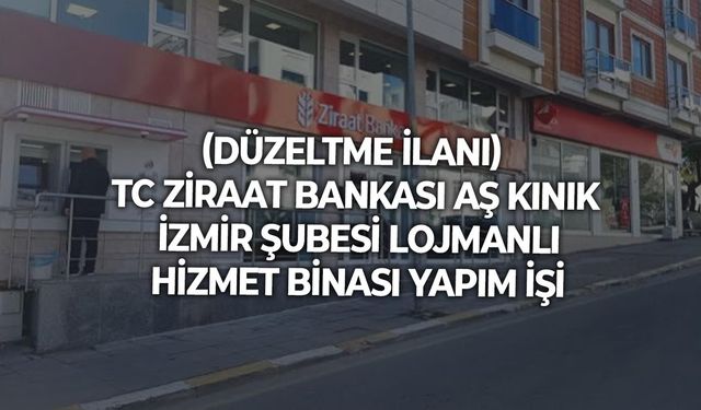 (DÜZELTME İLANI) TC ZİRAAT BANKASI AŞ KINIK İZMİR ŞUBESİ LOJMANLI HİZMET BİNASI YAPIM İŞİ