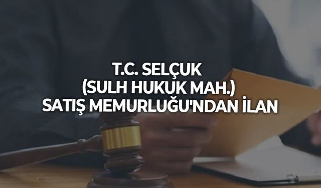 T.C. SELÇUK (SULH HUKUK MAH.) SATIŞ MEMURLUĞU'NDAN İLAN